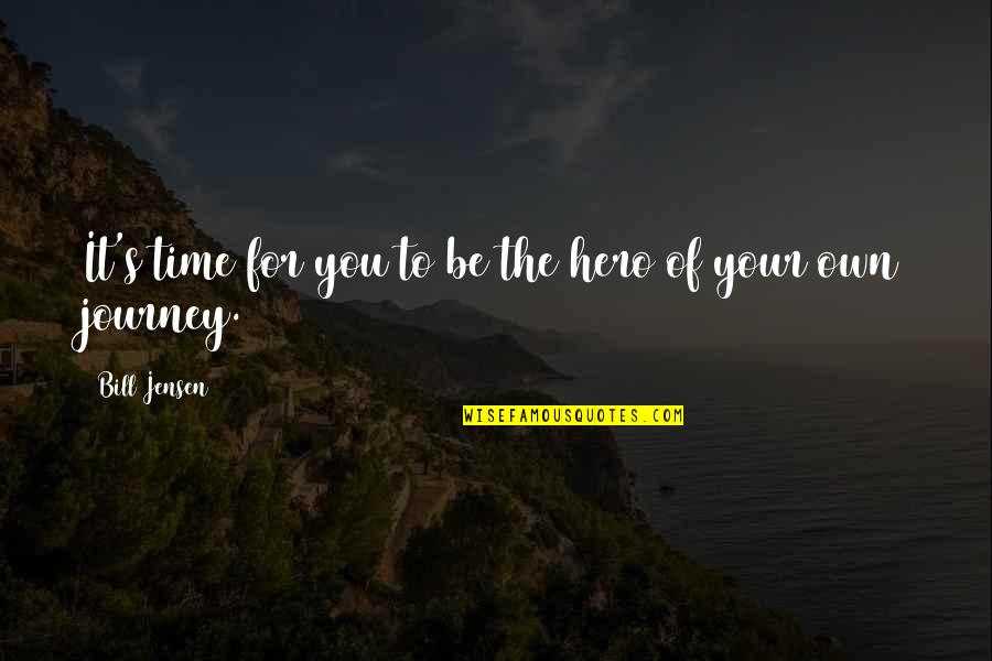 Jensen's Quotes By Bill Jensen: It's time for you to be the hero Jensen's Quotes By Bill Jensen: It's time for you to be the hero
