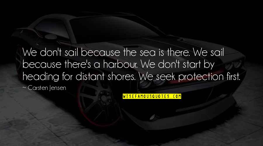 Jensen's Quotes By Carsten Jensen: We don't sail because the sea is there. Jensen's Quotes By Carsten Jensen: We don't sail because the sea is there.