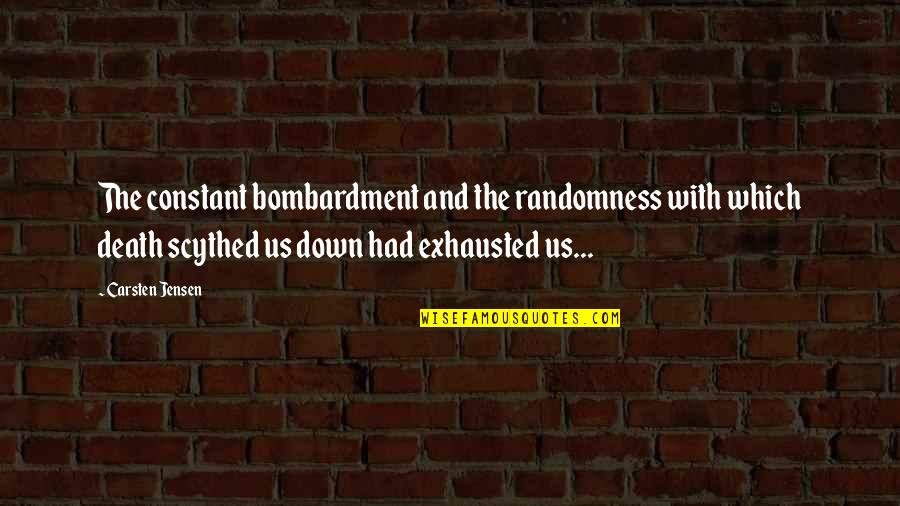 Jensen's Quotes By Carsten Jensen: The constant bombardment and the randomness with which Jensen's Quotes By Carsten Jensen: The constant bombardment and the randomness with which