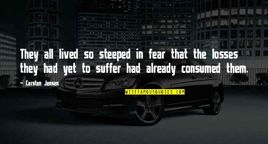 Jensen's Quotes By Carsten Jensen: They all lived so steeped in fear that Jensen's Quotes By Carsten Jensen: They all lived so steeped in fear that