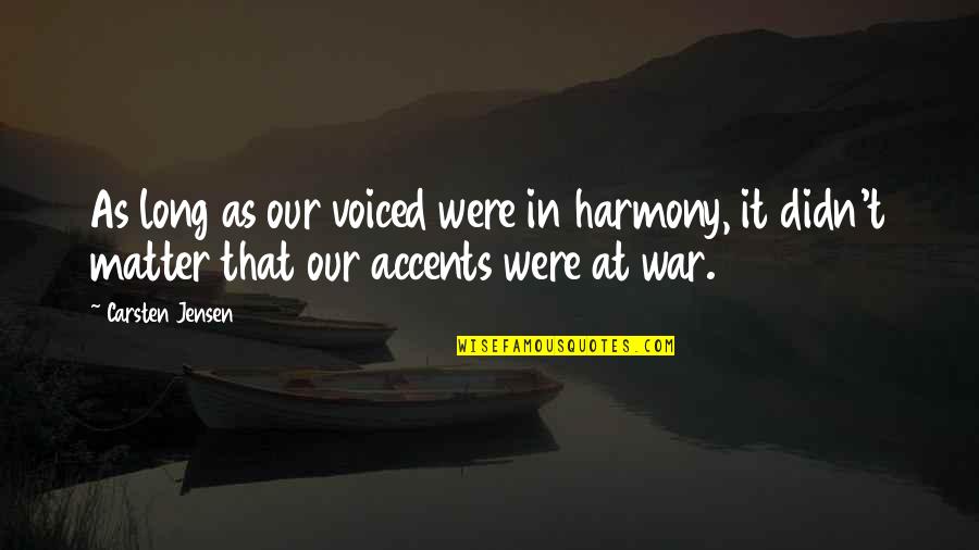 Jensen's Quotes By Carsten Jensen: As long as our voiced were in harmony, Jensen's Quotes By Carsten Jensen: As long as our voiced were in harmony,