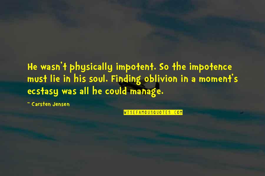 Jensen's Quotes By Carsten Jensen: He wasn't physically impotent. So the impotence must Jensen's Quotes By Carsten Jensen: He wasn't physically impotent. So the impotence must