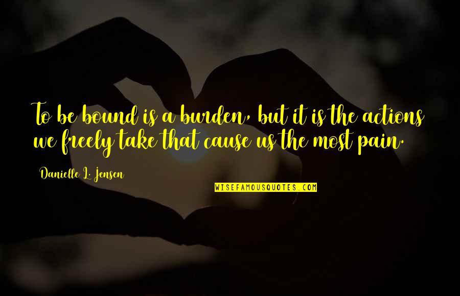 Jensen's Quotes By Danielle L. Jensen: To be bound is a burden, but it Jensen's Quotes By Danielle L. Jensen: To be bound is a burden, but it
