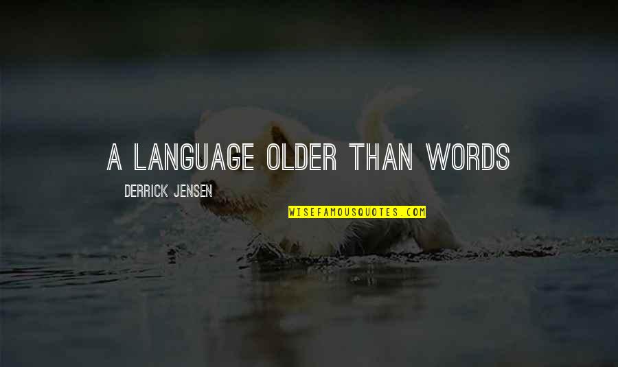 Jensen's Quotes By Derrick Jensen: A language Older Than Words