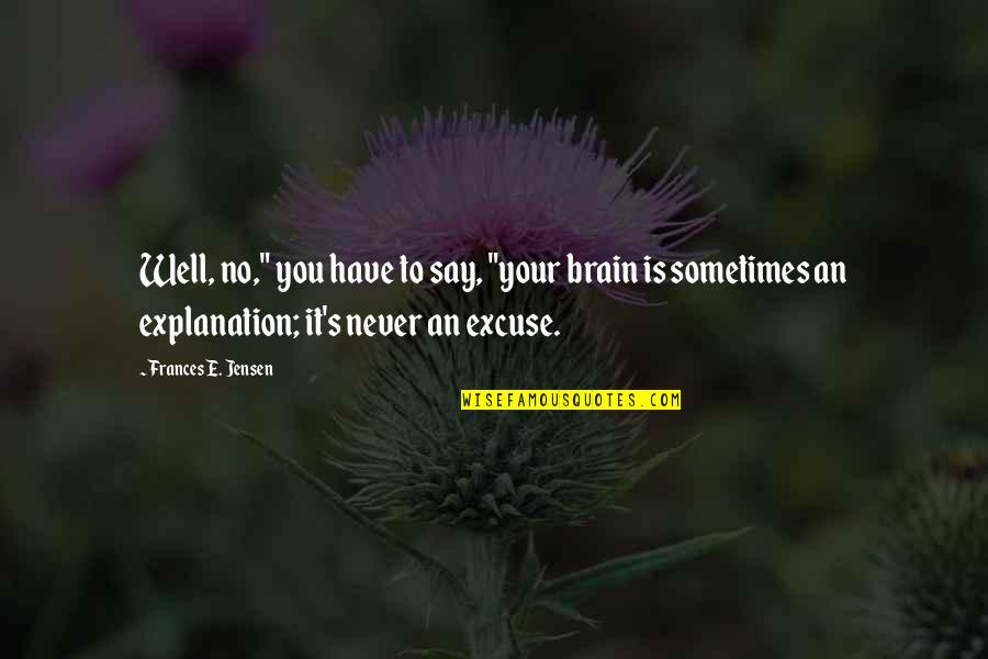 Jensen's Quotes By Frances E. Jensen: Well, no," you have to say, "your brain Jensen's Quotes By Frances E. Jensen: Well, no," you have to say, "your brain