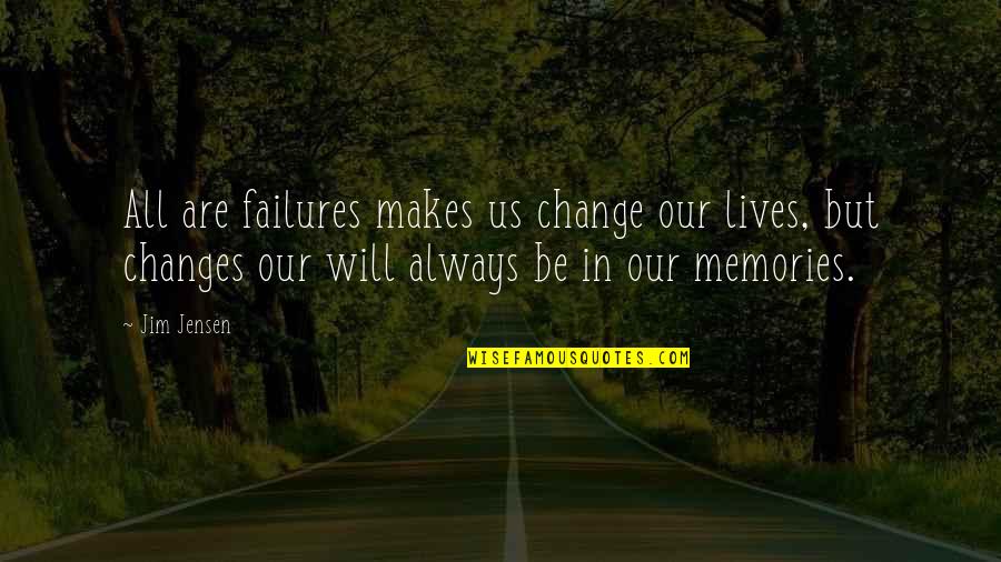 Jensen's Quotes By Jim Jensen: All are failures makes us change our lives, Jensen's Quotes By Jim Jensen: All are failures makes us change our lives,