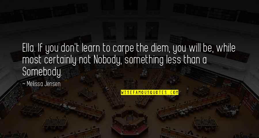 Jensen's Quotes By Melissa Jensen: Ella. If you don't learn to carpe the Jensen's Quotes By Melissa Jensen: Ella. If you don't learn to carpe the
