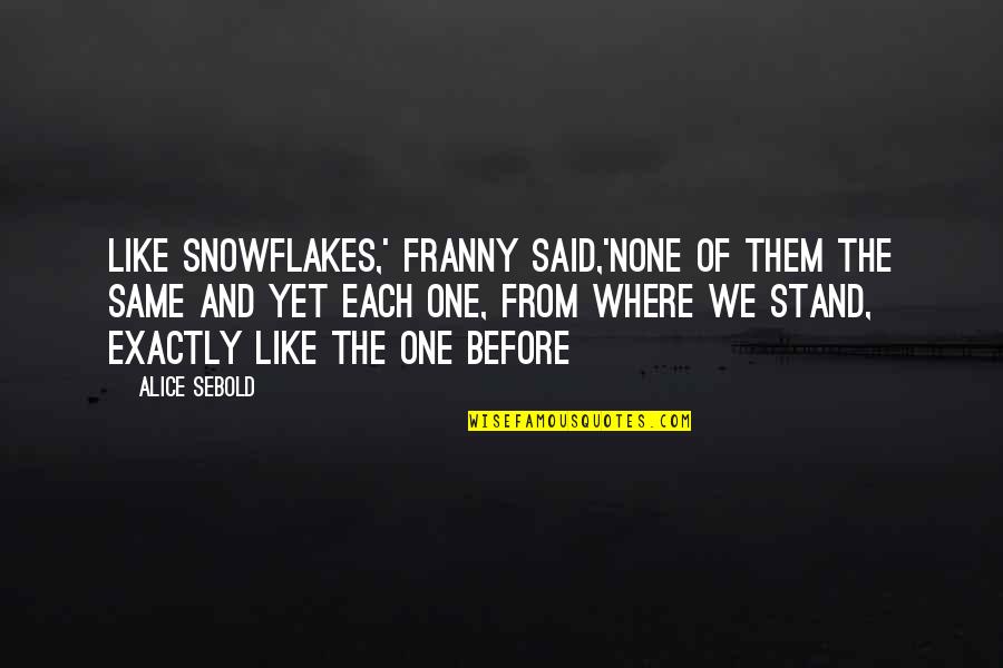 Jensie Jones Quotes By Alice Sebold: Like snowflakes,' Franny said,'none of them the same
