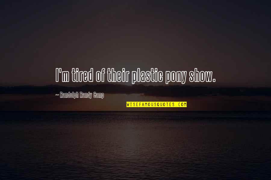 Jensie Quotes By Randolph Randy Camp: I'm tired of their plastic pony show.