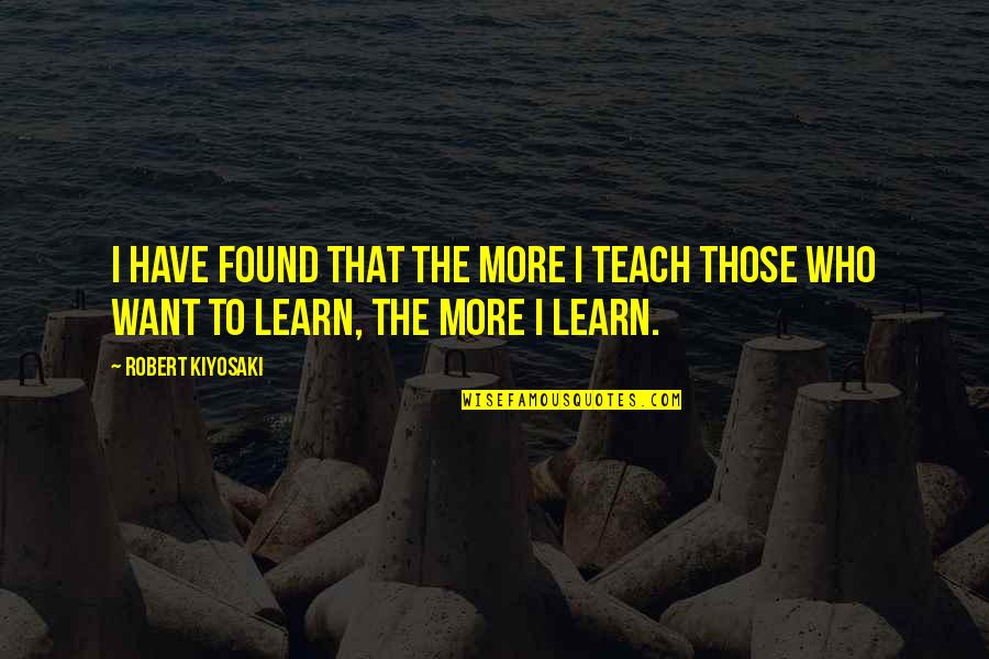 Jensie Quotes By Robert Kiyosaki: I have found that the more I teach