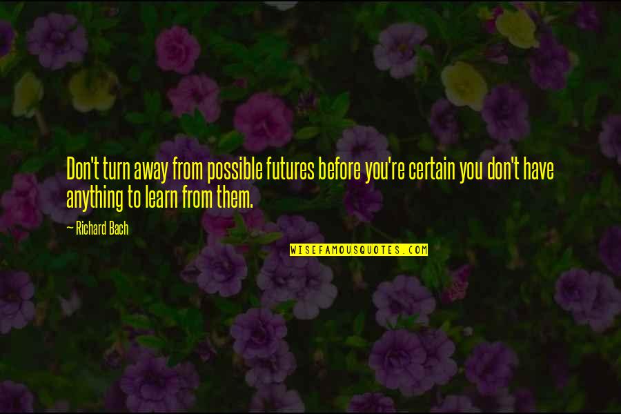 Jenssen Arcana Quotes By Richard Bach: Don't turn away from possible futures before you're