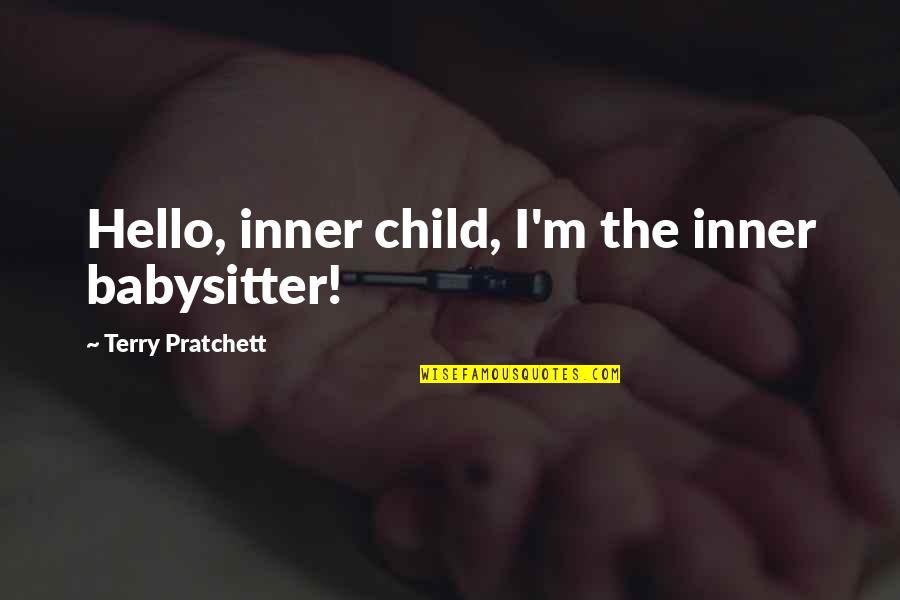 Jenster Yellow Quotes By Terry Pratchett: Hello, inner child, I'm the inner babysitter!