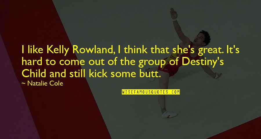 Jensyn Polner Quotes By Natalie Cole: I like Kelly Rowland, I think that she's Jensyn Polner Quotes By Natalie Cole: I like Kelly Rowland, I think that she's