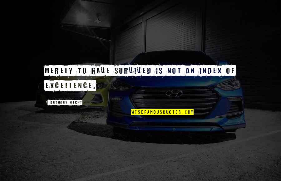 Jentel Men Quotes By Anthony Hecht: Merely to have survived is not an index Jentel Men Quotes By Anthony Hecht: Merely to have survived is not an index