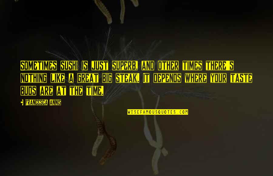 Jentel Men Quotes By Francesca Annis: Sometimes sushi is just superb, and other times Jentel Men Quotes By Francesca Annis: Sometimes sushi is just superb, and other times