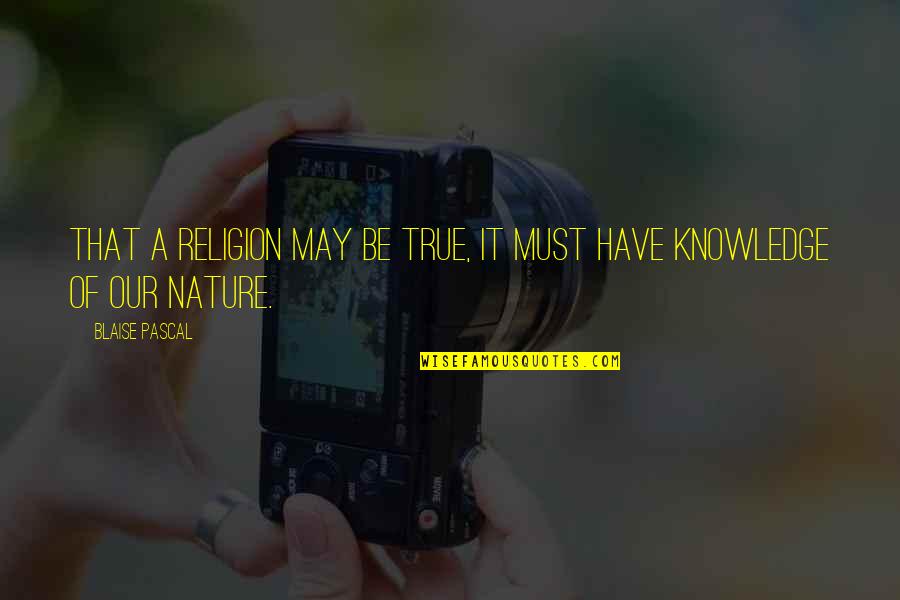Jentends Rien Quotes By Blaise Pascal: That a religion may be true, it must