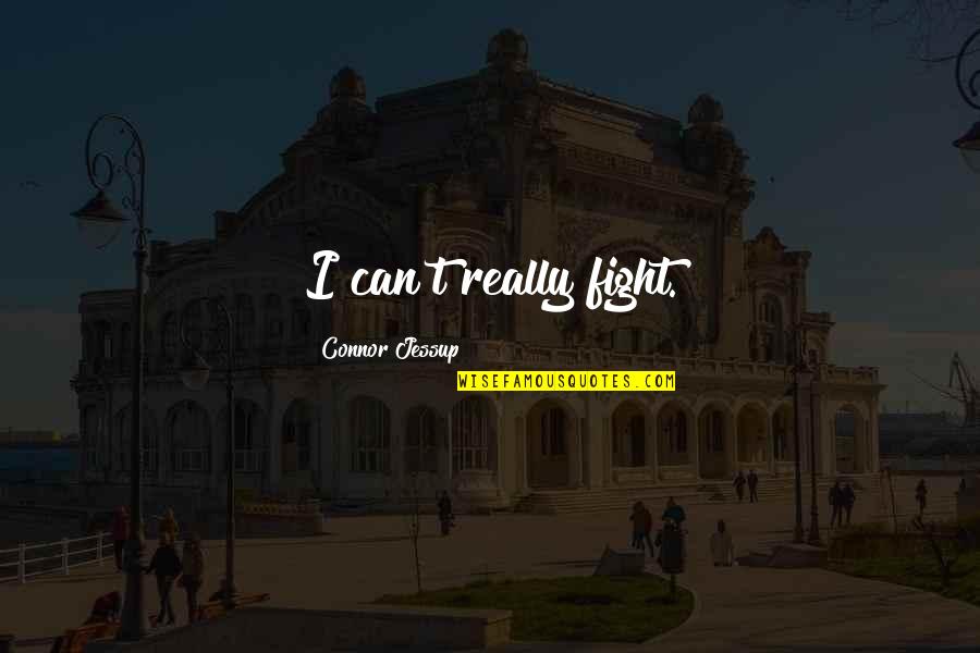 Jentends Rien Quotes By Connor Jessup: I can't really fight.