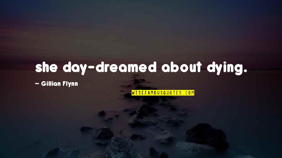 Jentends Ta Quotes By Gillian Flynn: she day-dreamed about dying. Jentends Ta Quotes By Gillian Flynn: she day-dreamed about dying.