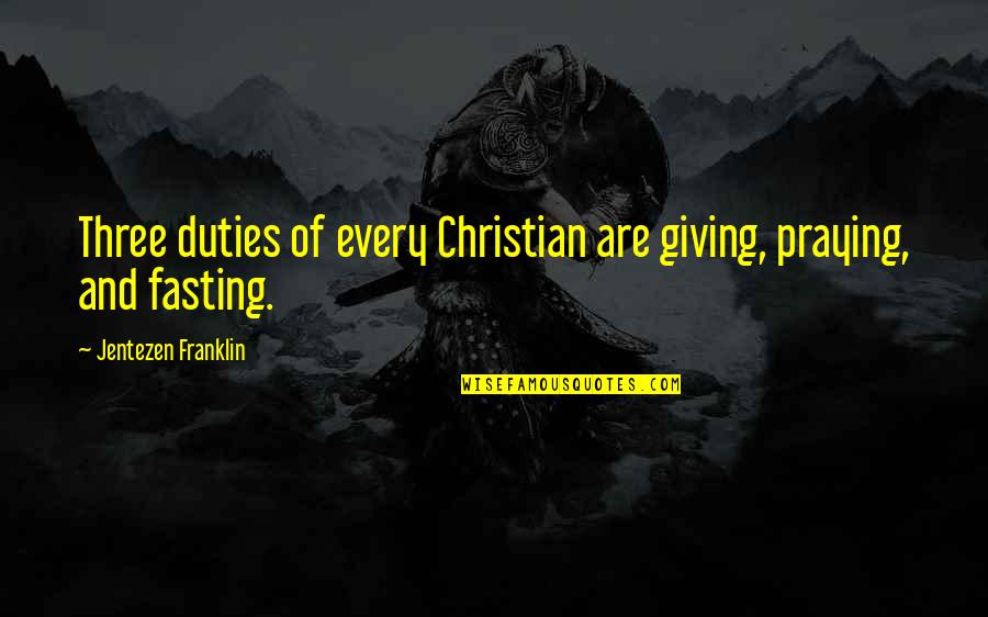 Jentezen Franklin Fasting Quotes By Jentezen Franklin: Three duties of every Christian are giving, praying, Jentezen Franklin Fasting Quotes By Jentezen Franklin: Three duties of every Christian are giving, praying,