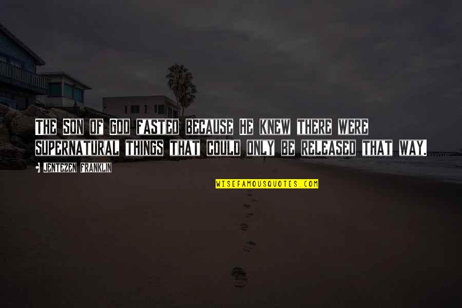 Jentezen Franklin Fasting Quotes By Jentezen Franklin: The Son of God fasted because He knew