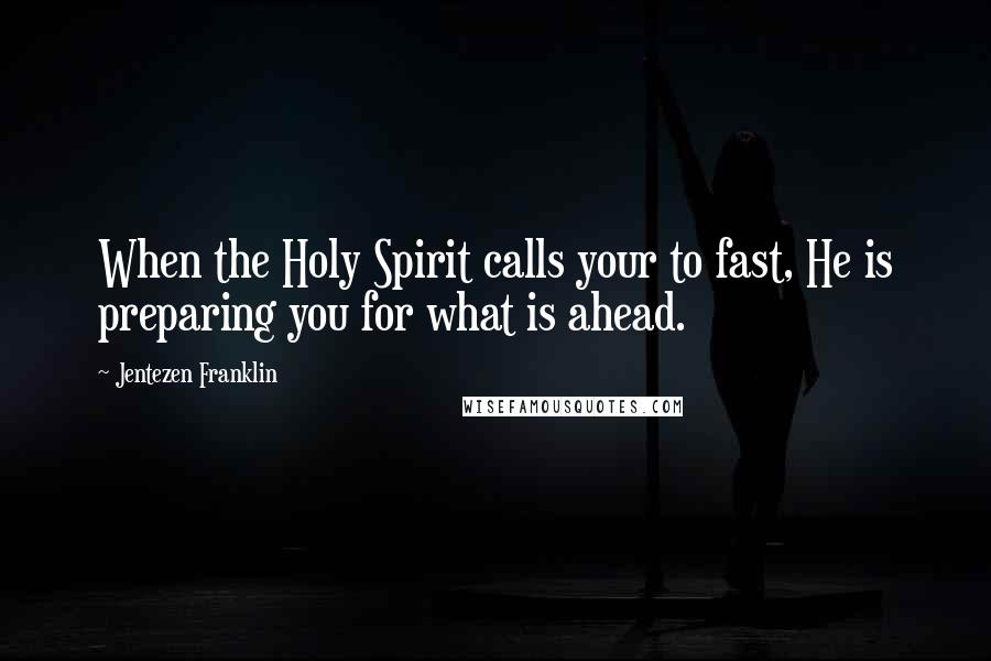 Jentezen Franklin quotes: When the Holy Spirit calls your to fast, He is preparing you for what is ahead.