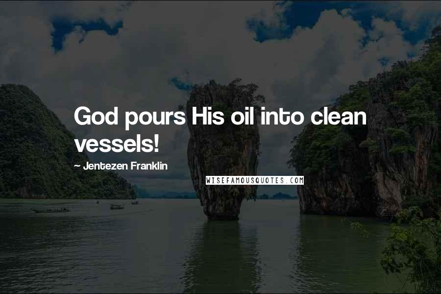 Jentezen Franklin quotes: God pours His oil into clean vessels!