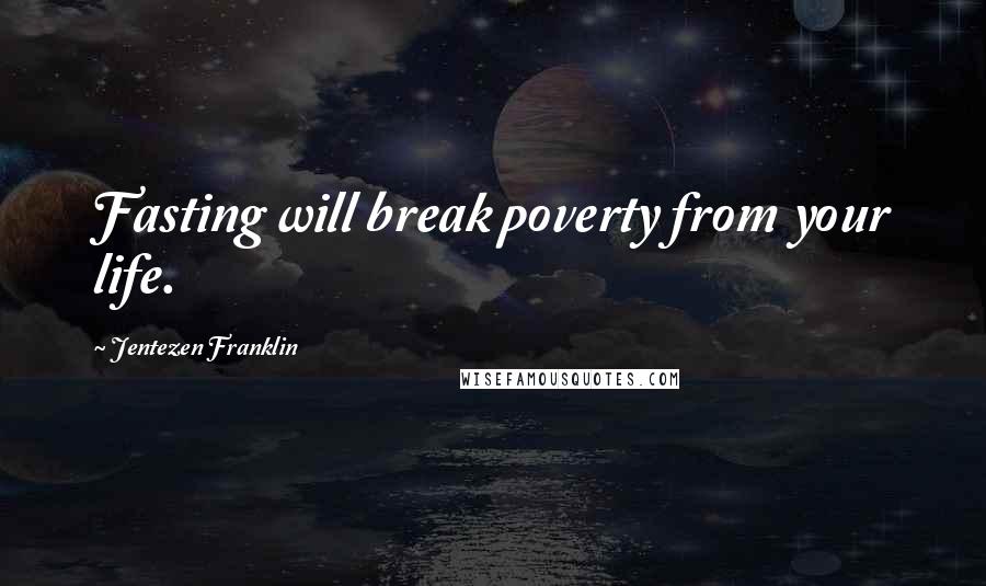 Jentezen Franklin quotes: Fasting will break poverty from your life.