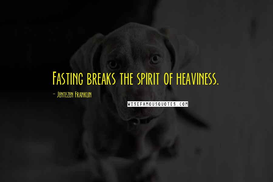 Jentezen Franklin quotes: Fasting breaks the spirit of heaviness.
