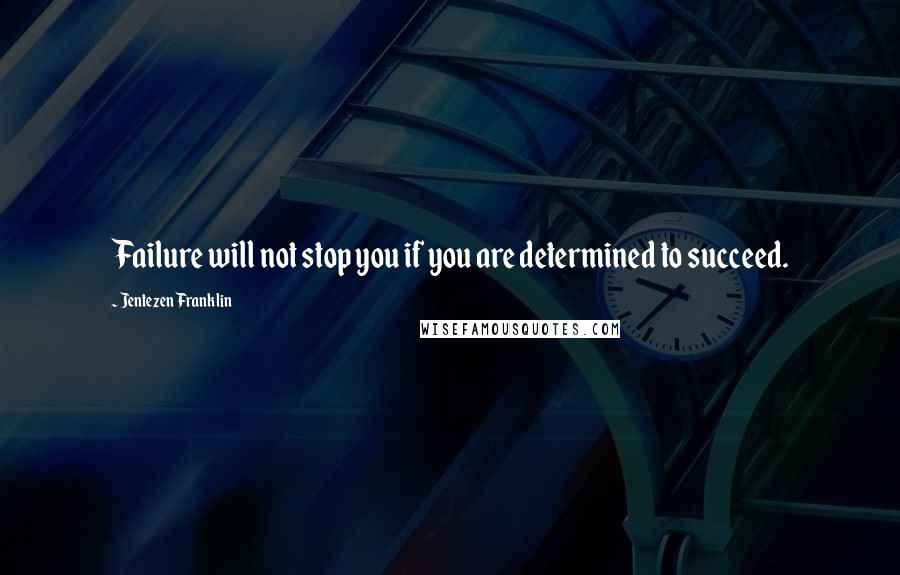 Jentezen Franklin quotes: Failure will not stop you if you are determined to succeed.