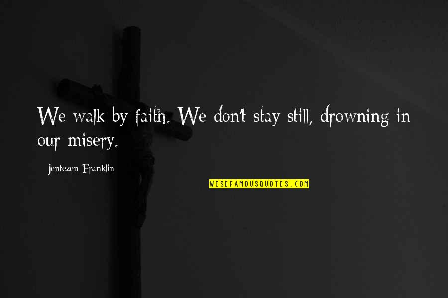Jentezen Franklin Quotes By Jentezen Franklin: We walk by faith. We don't stay still,