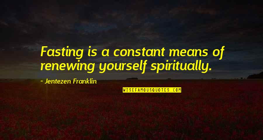 Jentezen Franklin Quotes By Jentezen Franklin: Fasting is a constant means of renewing yourself