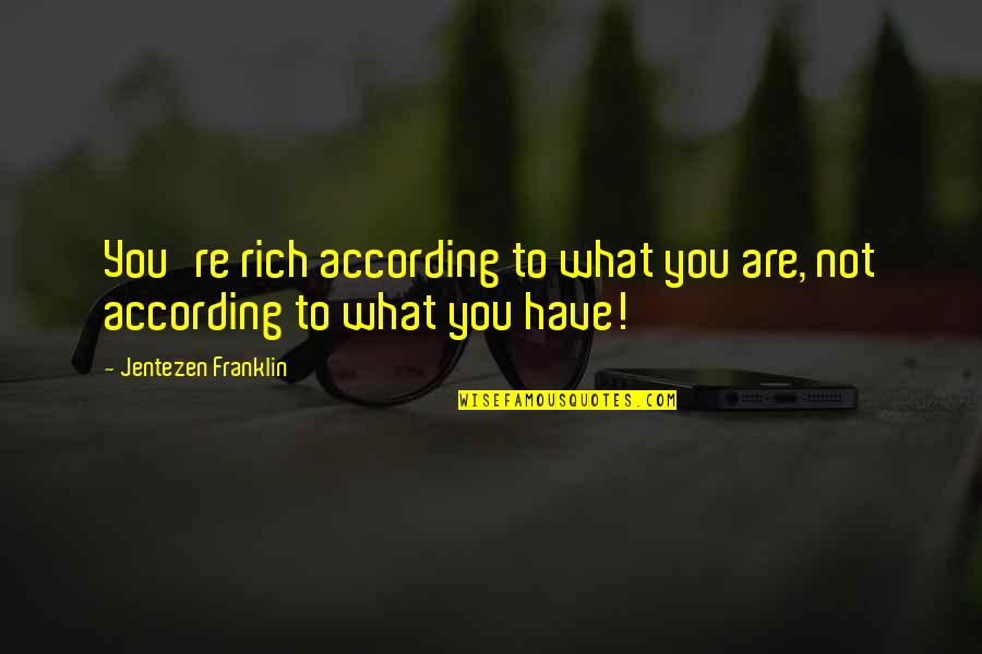 Jentezen Franklin Quotes By Jentezen Franklin: You're rich according to what you are, not