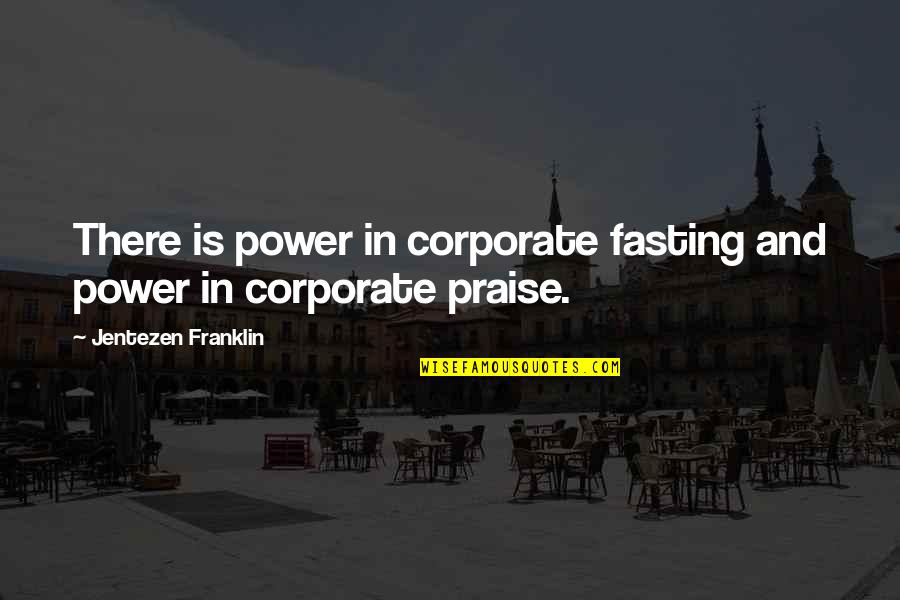 Jentezen Quotes By Jentezen Franklin: There is power in corporate fasting and power