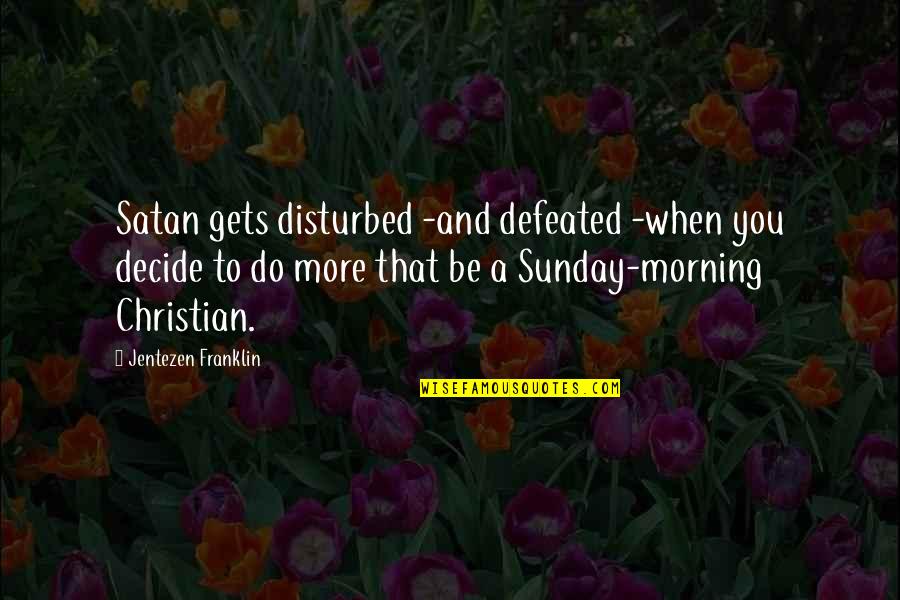 Jentezen Quotes By Jentezen Franklin: Satan gets disturbed -and defeated -when you decide