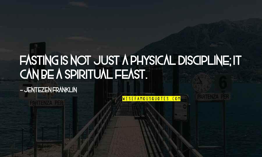 Jentezen Quotes By Jentezen Franklin: Fasting is not just a physical discipline; it