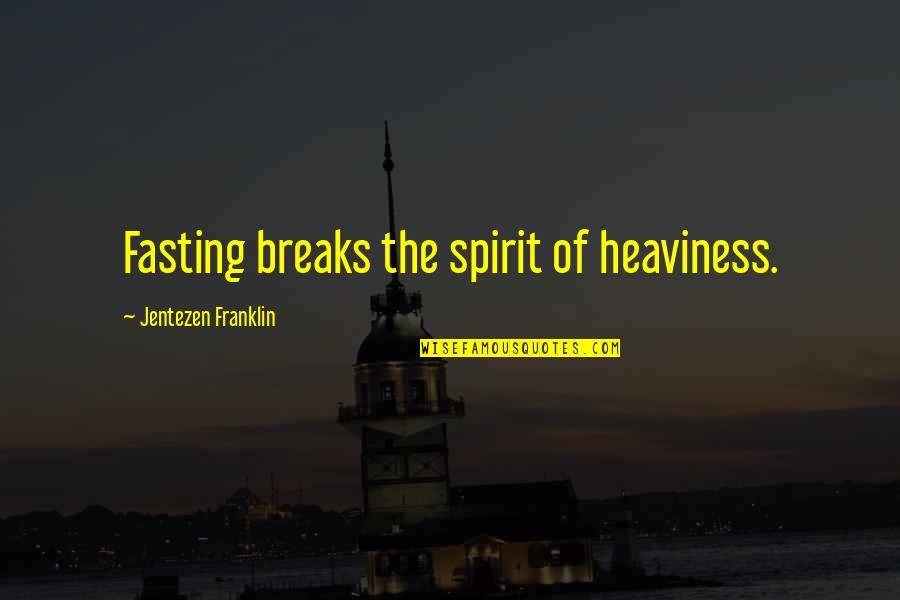 Jentezen Quotes By Jentezen Franklin: Fasting breaks the spirit of heaviness.
