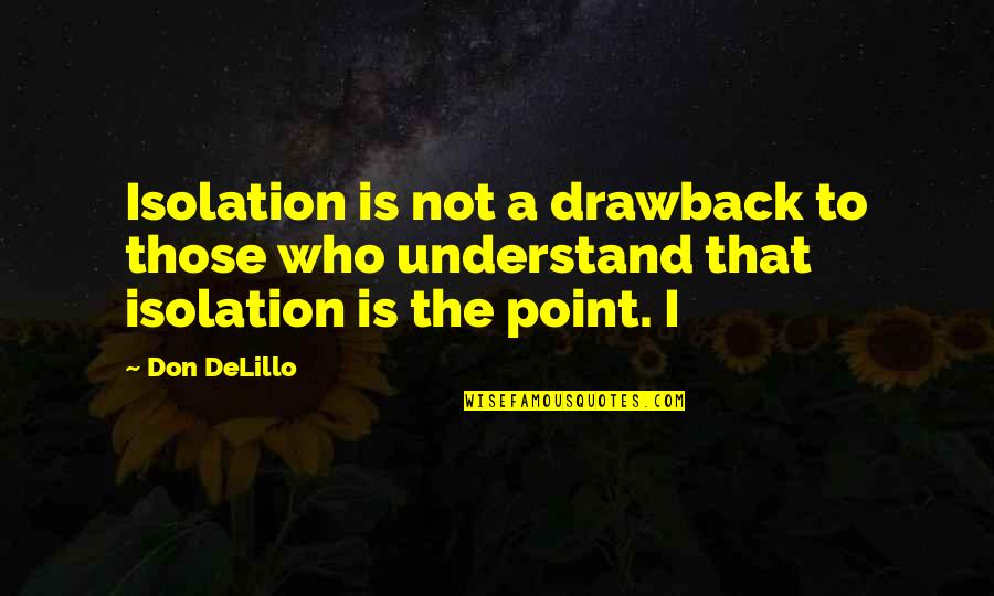 Jentleson Quotes By Don DeLillo: Isolation is not a drawback to those who