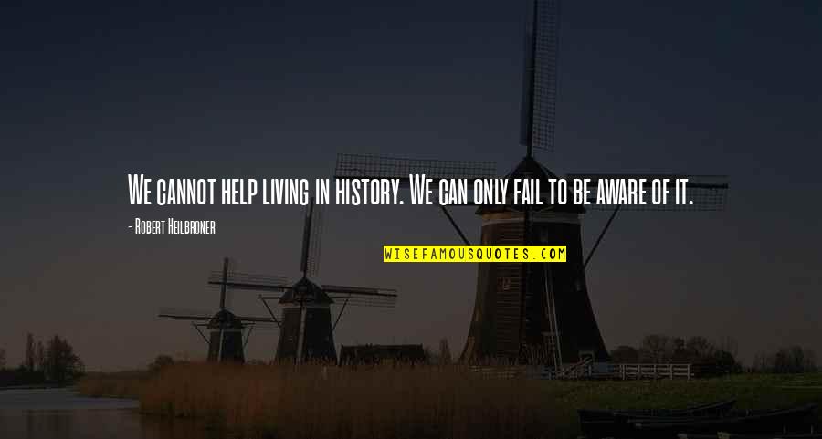 Jentsch Motors Quotes By Robert Heilbroner: We cannot help living in history. We can
