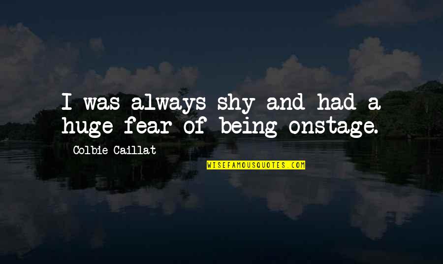 Jenya Noodle Quotes By Colbie Caillat: I was always shy and had a huge Jenya Noodle Quotes By Colbie Caillat: I was always shy and had a huge