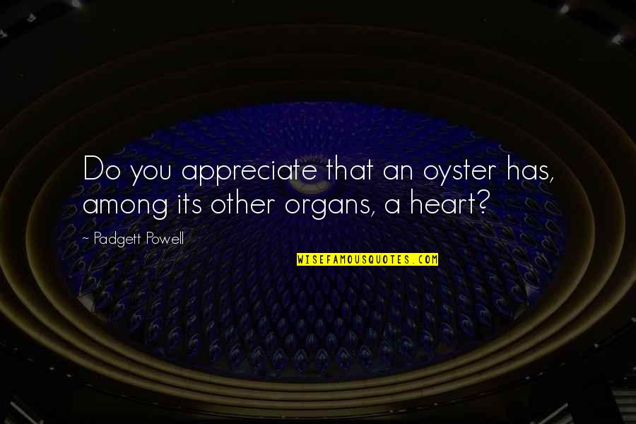 Jenye Young Quotes By Padgett Powell: Do you appreciate that an oyster has, among