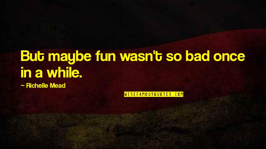 Jenye Young Quotes By Richelle Mead: But maybe fun wasn't so bad once in