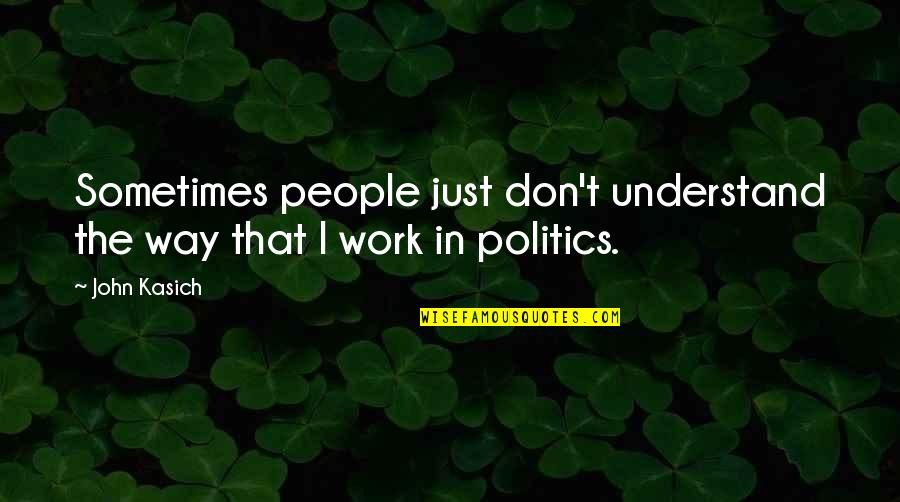 Jeong Dojeon Quotes By John Kasich: Sometimes people just don't understand the way that