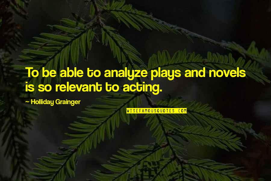 Jeong Jeong Quotes By Holliday Grainger: To be able to analyze plays and novels Jeong Jeong Quotes By Holliday Grainger: To be able to analyze plays and novels