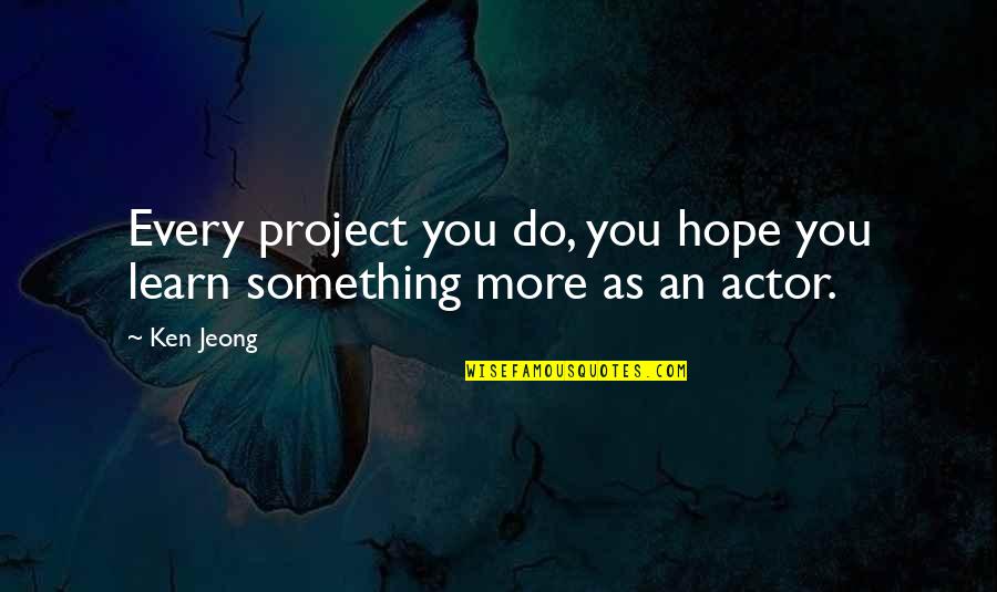 Jeong Quotes By Ken Jeong: Every project you do, you hope you learn