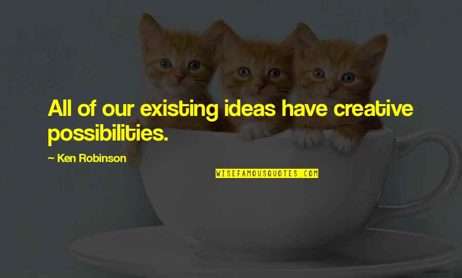 Jeopardize Love Quotes By Ken Robinson: All of our existing ideas have creative possibilities. Jeopardize Love Quotes By Ken Robinson: All of our existing ideas have creative possibilities.