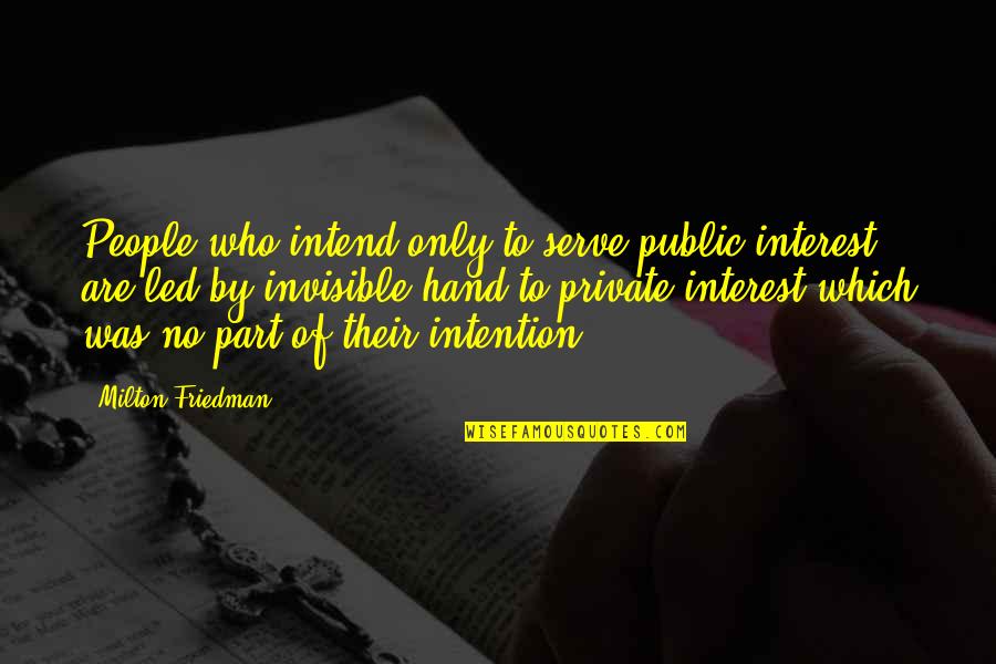 Jeopardize Love Quotes By Milton Friedman: People who intend only to serve public interest