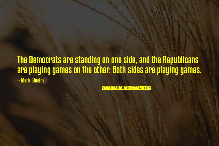 Jeopardize Thesaurus Quotes By Mark Shields: The Democrats are standing on one side, and Jeopardize Thesaurus Quotes By Mark Shields: The Democrats are standing on one side, and