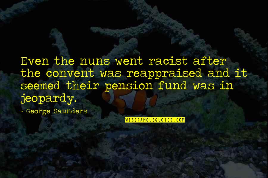 Jeopardy Quotes By George Saunders: Even the nuns went racist after the convent