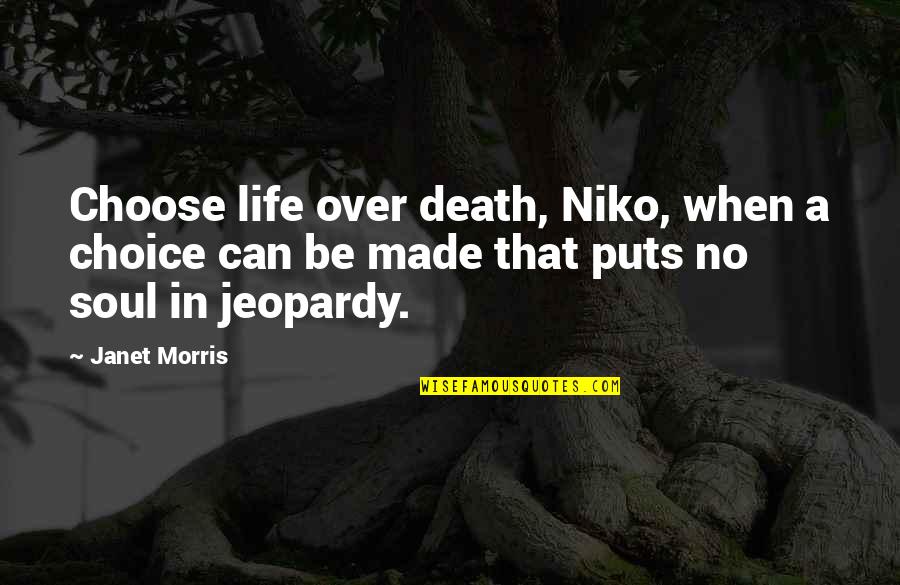 Jeopardy Quotes By Janet Morris: Choose life over death, Niko, when a choice