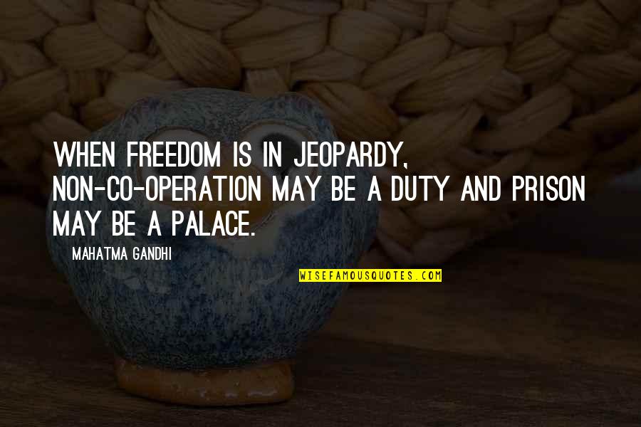 Jeopardy Quotes By Mahatma Gandhi: When freedom is in jeopardy, non-co-operation may be